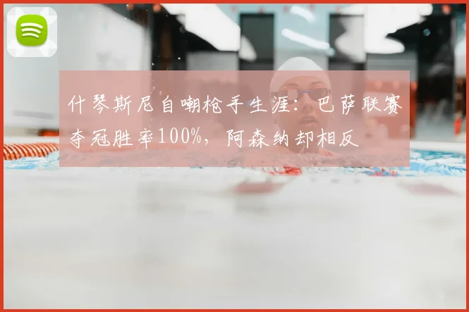 什琴斯尼自嘲枪手生涯：巴萨联赛夺冠胜率100%，阿森纳却相反