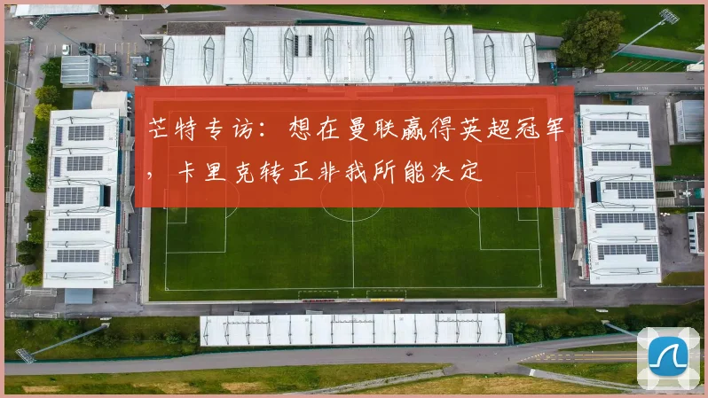 芒特专访：想在曼联赢得英超冠军，卡里克转正非我所能决定